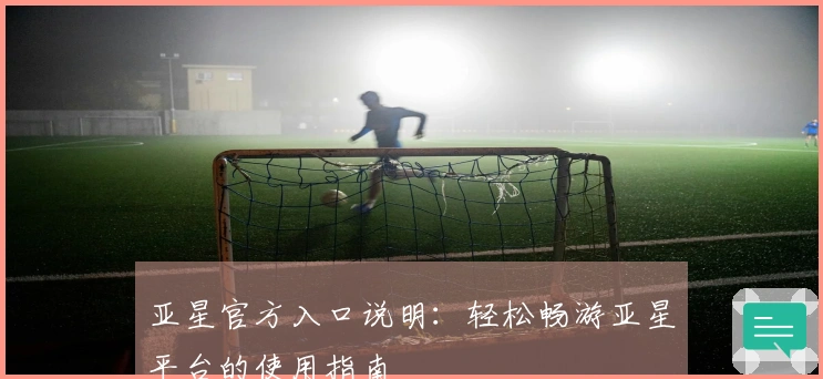 亚星官方入口说明：轻松畅游亚星平台的使用指南